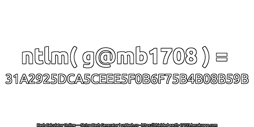 ntlm( g@mb1708 ) = 31A2925DCA5CEEE5F0B6F75B4B08B59B | unHash.co