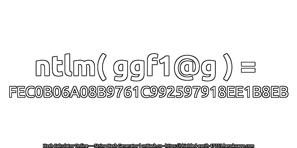 ntlm( ggf1@g ) = FEC0B06A08B9761C992597918EE1B8EB | unHash.co