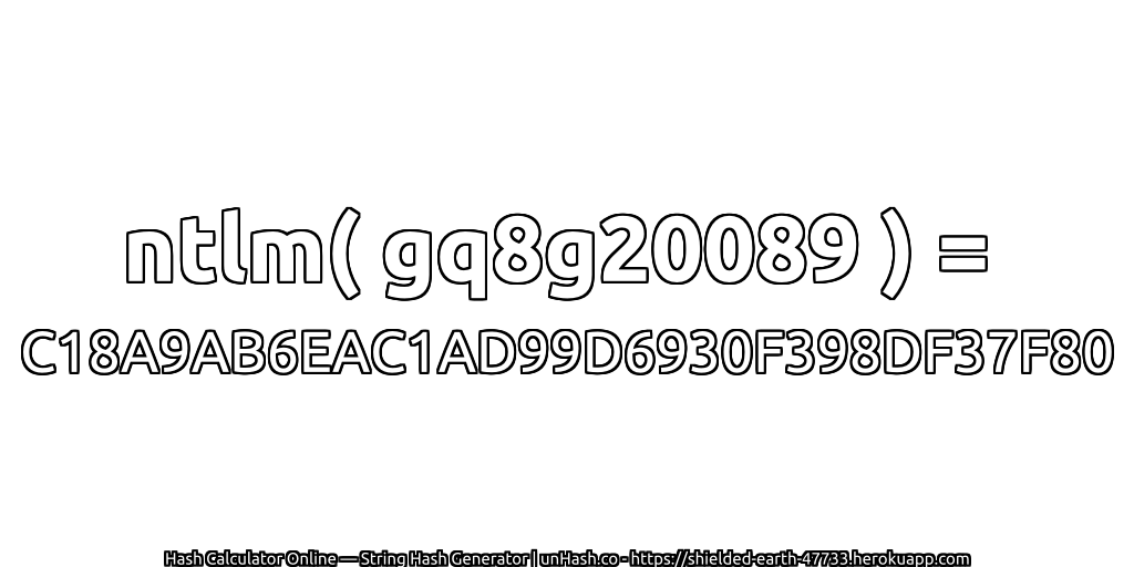 ntlm( gq8g20089 ) = C18A9AB6EAC1AD99D6930F398DF37F80 | unHash.co