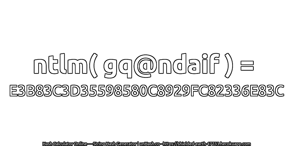 ntlm( gq@ndaif ) = E3B83C3D35598580C8929FC82336E83C | unHash.co