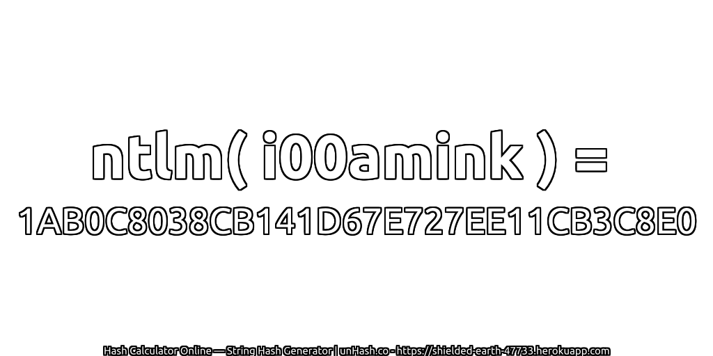 ntlm( i00amink ) = 1AB0C8038CB141D67E727EE11CB3C8E0 | unHash.co