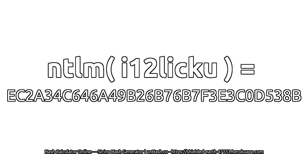 ntlm( i12licku ) = EC2A34C646A49B26B76B7F3E3C0D538B | unHash.co