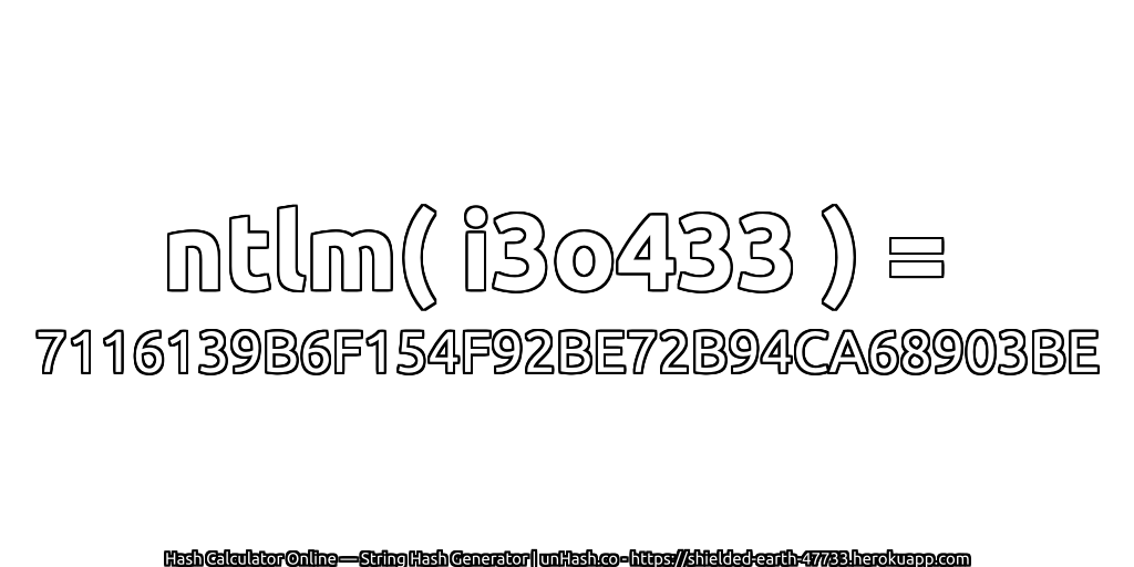 ntlm( i3o433 ) = 7116139B6F154F92BE72B94CA68903BE | unHash.co