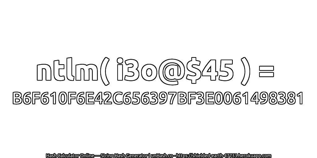 ntlm( i3o@$45 ) = B6F610F6E42C656397BF3E0061498381 | unHash.co