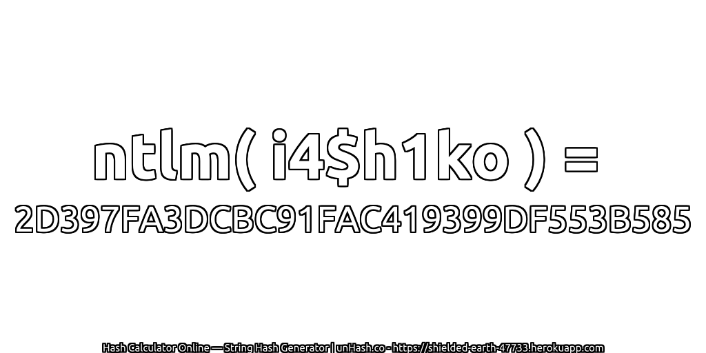 ntlm( i4$h1ko ) = 2D397FA3DCBC91FAC419399DF553B585 | unHash.co