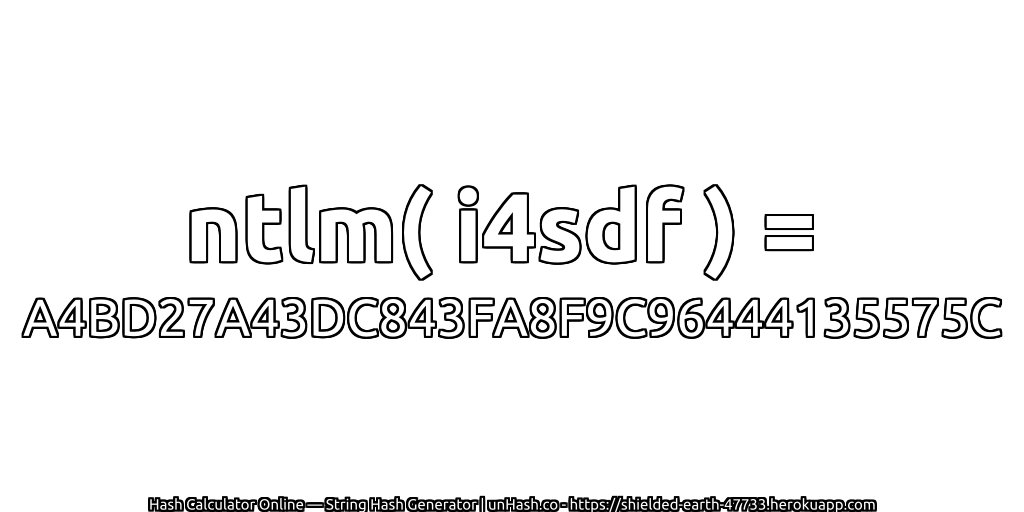 ntlm( i4sdf ) = A4BD27A43DC843FA8F9C96444135575C | unHash.co