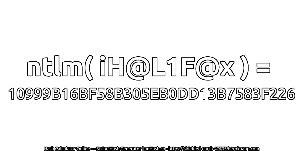 ntlm( iH@L1F@x ) = 10999B16BF58B305EB0DD13B7583F226 | unHash.co