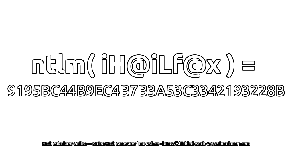 ntlm( iH@iLf@x ) = 9195BC44B9EC4B7B3A53C3342193228B | unHash.co