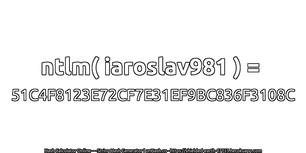 ntlm( iaroslav981 ) = 51C4F8123E72CF7E31EF9BC836F3108C | unHash.co