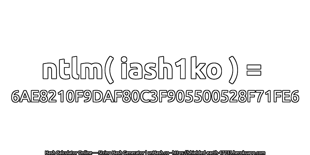 ntlm( iash1ko ) = 6AE8210F9DAF80C3F905500528F71FE6 | unHash.co