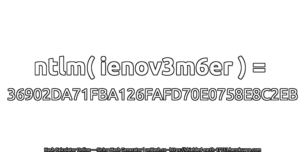 ntlm( ienov3m6er ) = 36902DA71FBA126FAFD70E0758E8C2EB | unHash.co