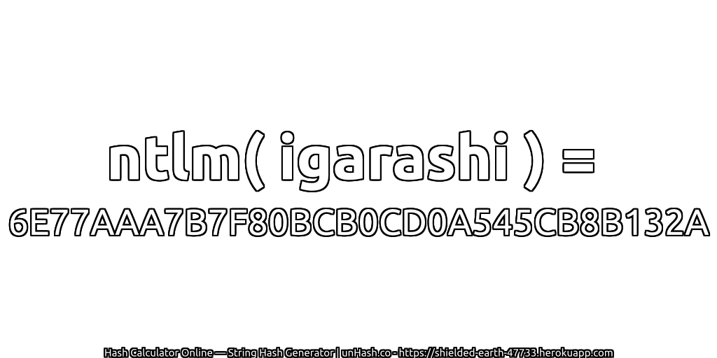 ntlm( igarashi ) = 6E77AAA7B7F80BCB0CD0A545CB8B132A | unHash.co