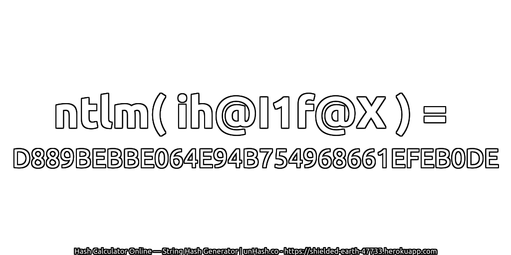 ntlm( ih@I1f@X ) = D889BEBBE064E94B754968661EFEB0DE | unHash.co