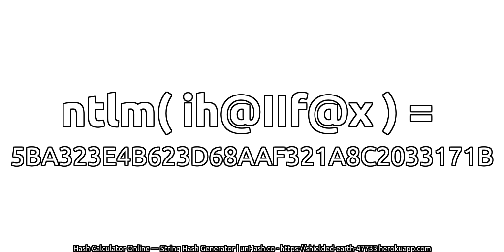 ntlm( ih@IIf@x ) = 5BA323E4B623D68AAF321A8C2033171B | unHash.co