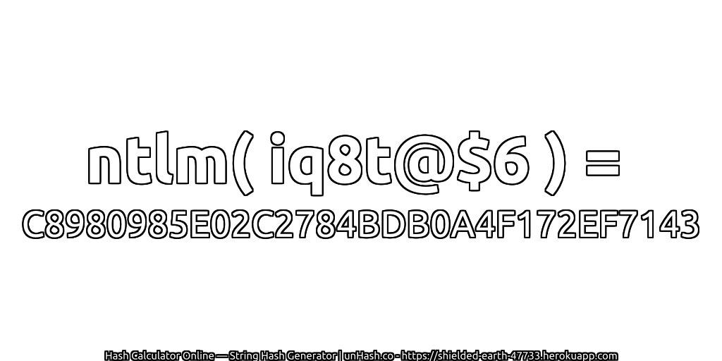 ntlm( iq8t@$6 ) = C8980985E02C2784BDB0A4F172EF7143 | unHash.co