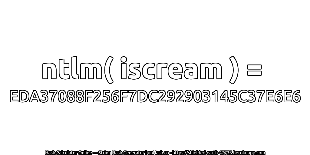 ntlm( iscream ) = EDA37088F256F7DC292903145C37E6E6 | unHash.co