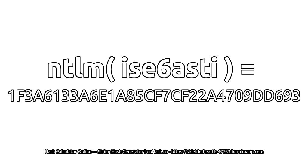 ntlm( ise6asti ) = 1F3A6133A6E1A85CF7CF22A4709DD693 | unHash.co