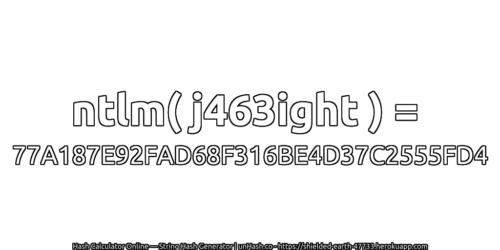 ntlm( j463ight ) = 77A187E92FAD68F316BE4D37C2555FD4 | unHash.co
