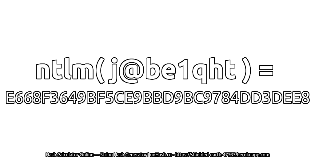 ntlm( j@be1qht ) = E668F3649BF5CE9BBD9BC9784DD3DEE8 | unHash.co