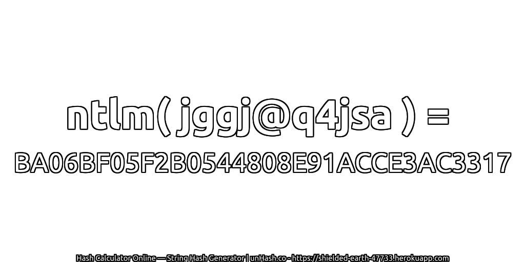 ntlm( jggj@q4jsa ) = BA06BF05F2B0544808E91ACCE3AC3317 | unHash.co