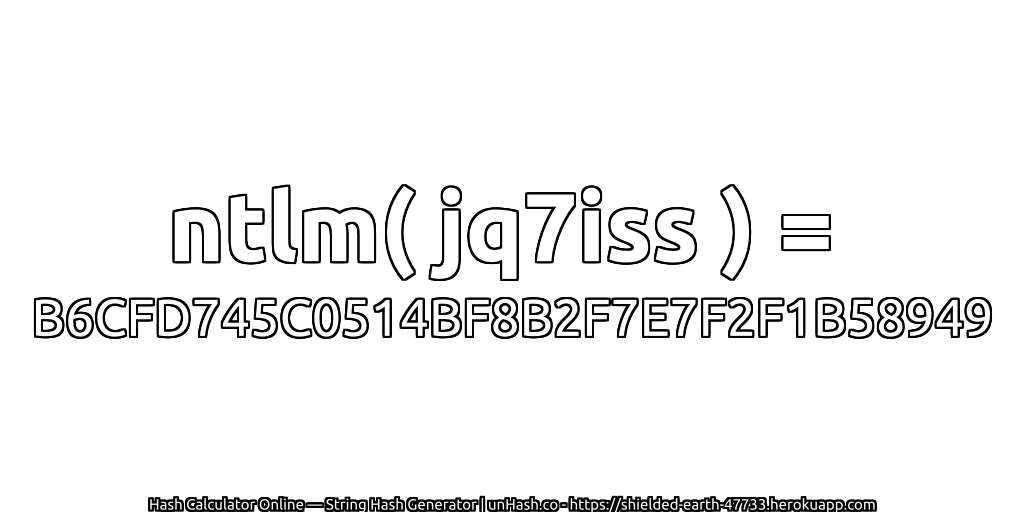 ntlm( jq7iss ) = B6CFD745C0514BF8B2F7E7F2F1B58949 | unHash.co