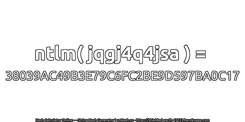 ntlm( jqgj4q4jsa ) = 38039AC49B3E79C6FC2BE9D597BA0C17 | unHash.co