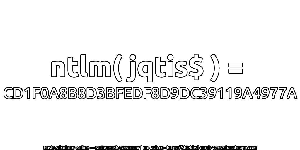 ntlm( jqtis$ ) = CD1F0A8B8D3BFEDF8D9DC39119A4977A | unHash.co