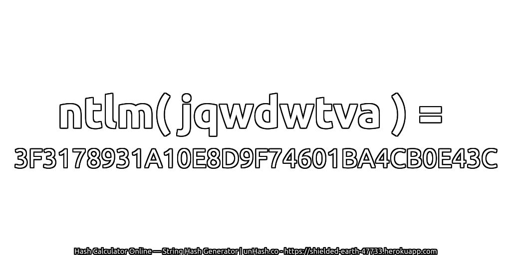 ntlm( jqwdwtva ) = 3F3178931A10E8D9F74601BA4CB0E43C | unHash.co