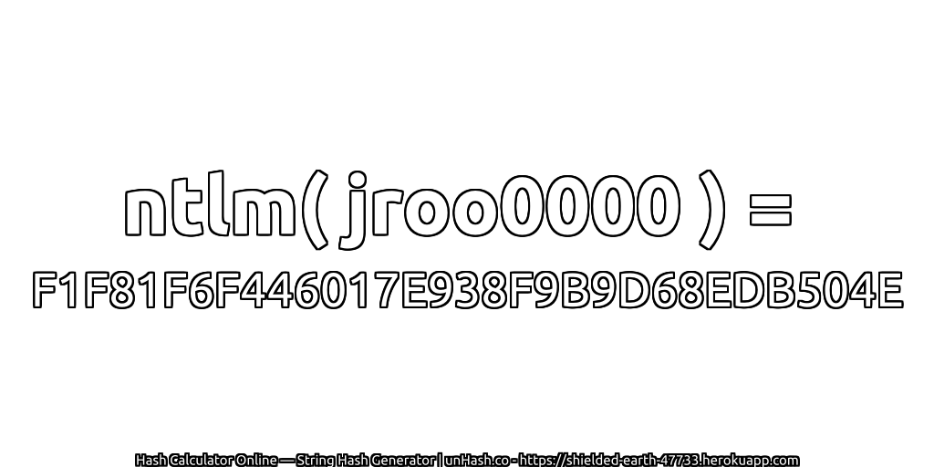 ntlm( jroo0000 ) = F1F81F6F446017E938F9B9D68EDB504E | unHash.co