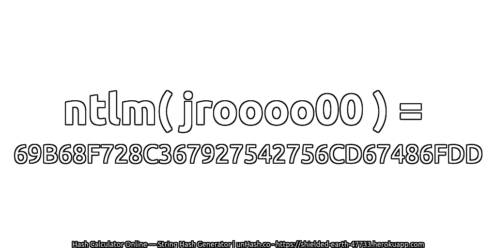 ntlm( jroooo00 ) = 69B68F728C367927542756CD67486FDD | unHash.co