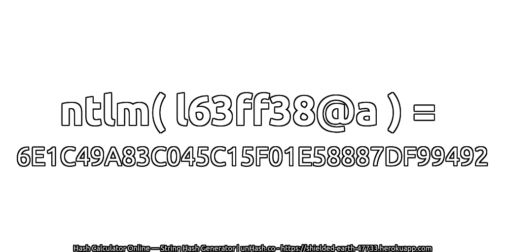 ntlm( l63ff38@a ) = 6E1C49A83C045C15F01E58887DF99492 | unHash.co