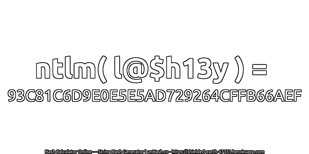 ntlm( l@$h13y ) = 93C81C6D9E0E5E5AD729264CFFB66AEF | unHash.co