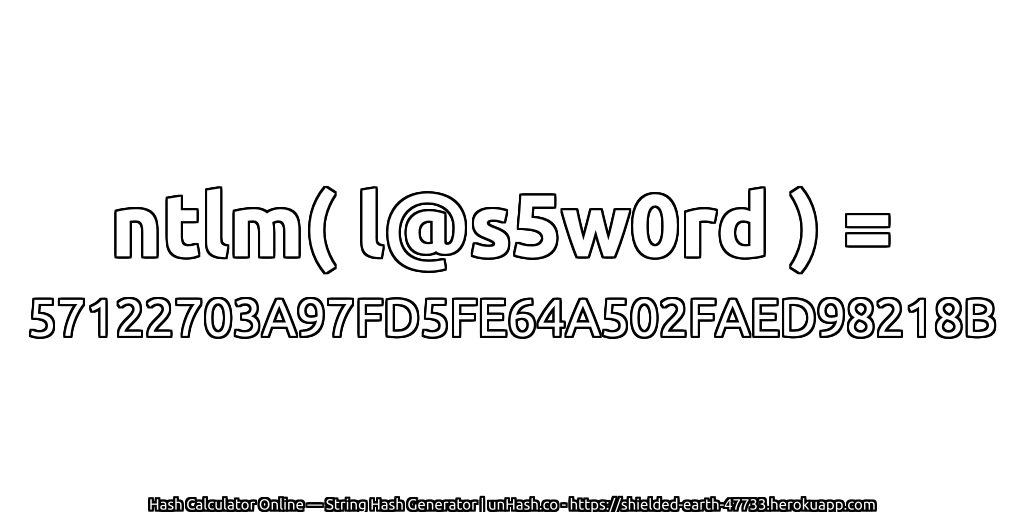 ntlm( l@s5w0rd ) = 57122703A97FD5FE64A502FAED98218B | unHash.co