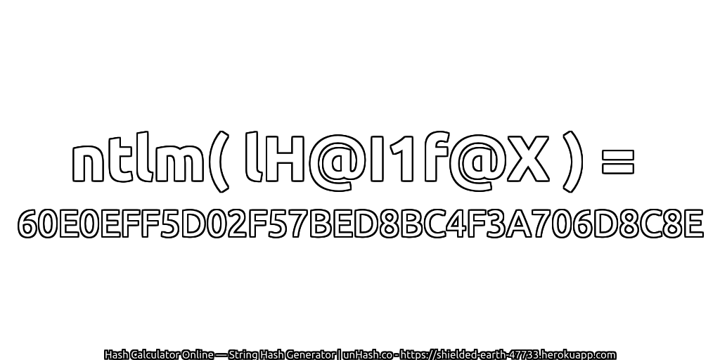 ntlm( lH@I1f@X ) = 60E0EFF5D02F57BED8BC4F3A706D8C8E | unHash.co