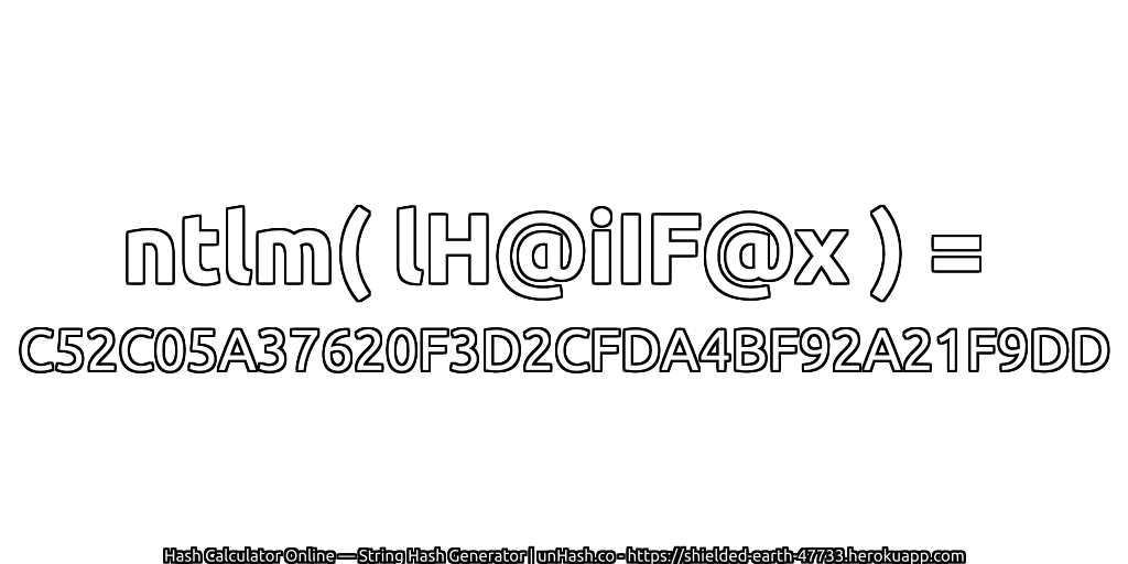 ntlm( lH@iIF@x ) = C52C05A37620F3D2CFDA4BF92A21F9DD | unHash.co