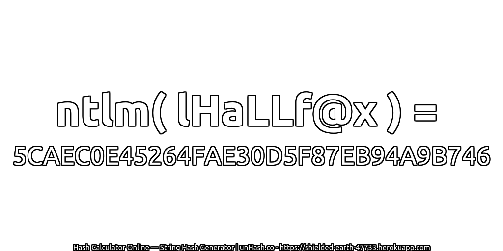 ntlm( lHaLLf@x ) = 5CAEC0E45264FAE30D5F87EB94A9B746 | unHash.co