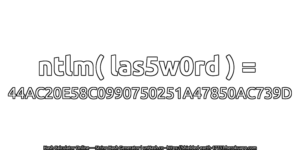 ntlm( las5w0rd ) = 44AC20E58C0990750251A47850AC739D | unHash.co