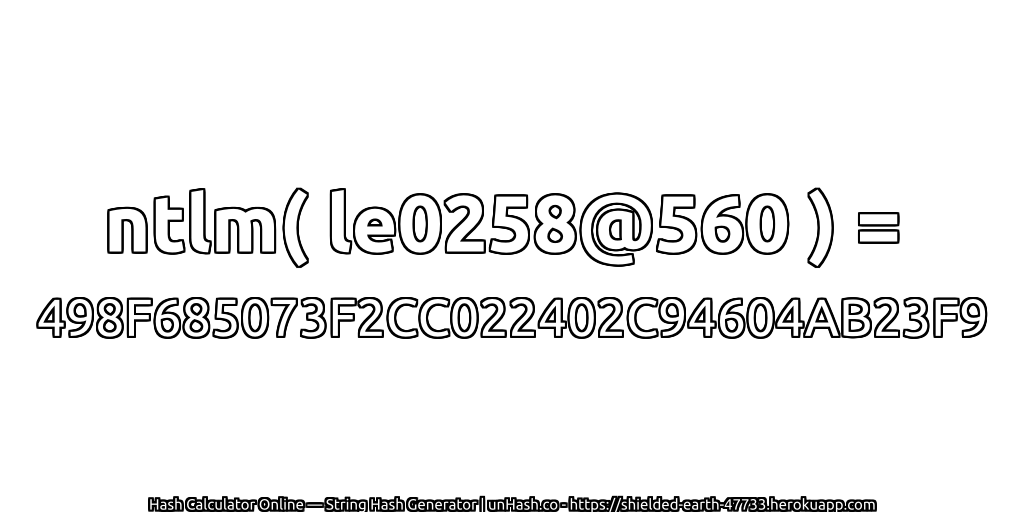 ntlm( le0258@560 ) = 498F685073F2CC022402C94604AB23F9 | unHash.co