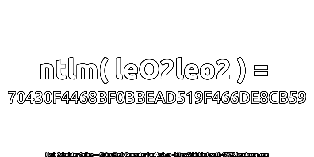 ntlm( leO2leo2 ) = 70430F4468BF0BBEAD519F466DE8CB59 | unHash.co