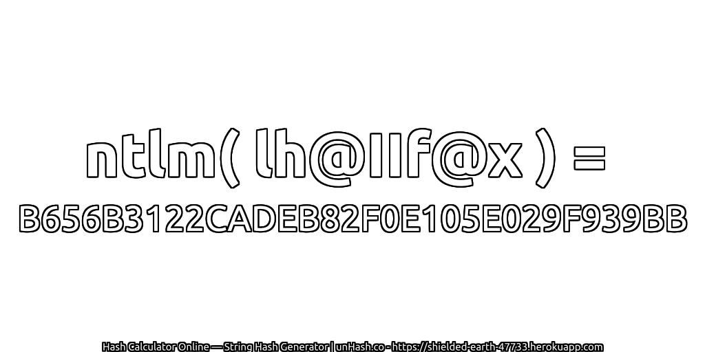 ntlm( lh@IIf@x ) = B656B3122CADEB82F0E105E029F939BB | unHash.co