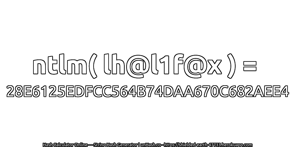 ntlm( lh@l1f@x ) = 28E6125EDFCC564B74DAA670C682AEE4 | unHash.co