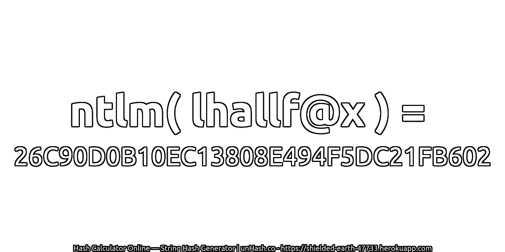 ntlm( lhallf@x ) = 26C90D0B10EC13808E494F5DC21FB602 | unHash.co