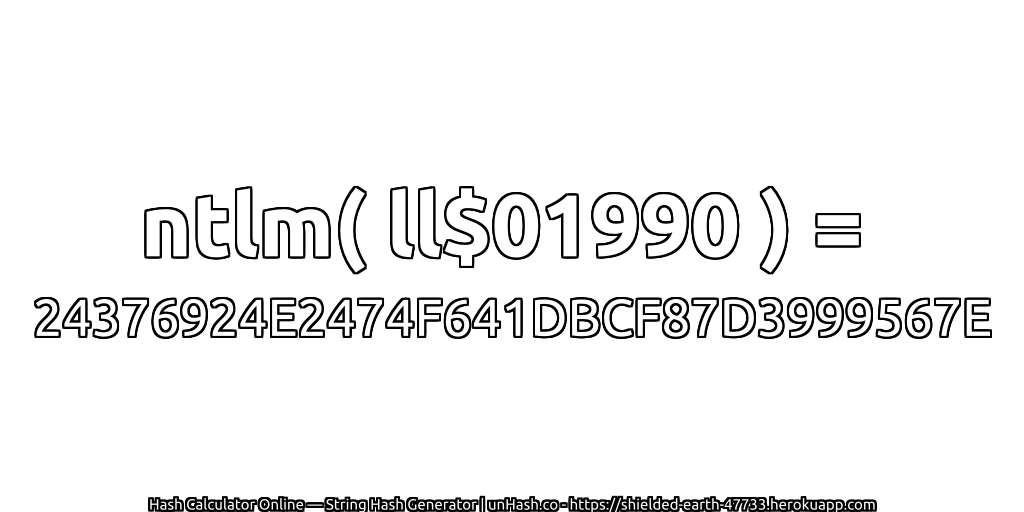 ntlm( ll$01990 ) = 24376924E2474F641DBCF87D3999567E | unHash.co