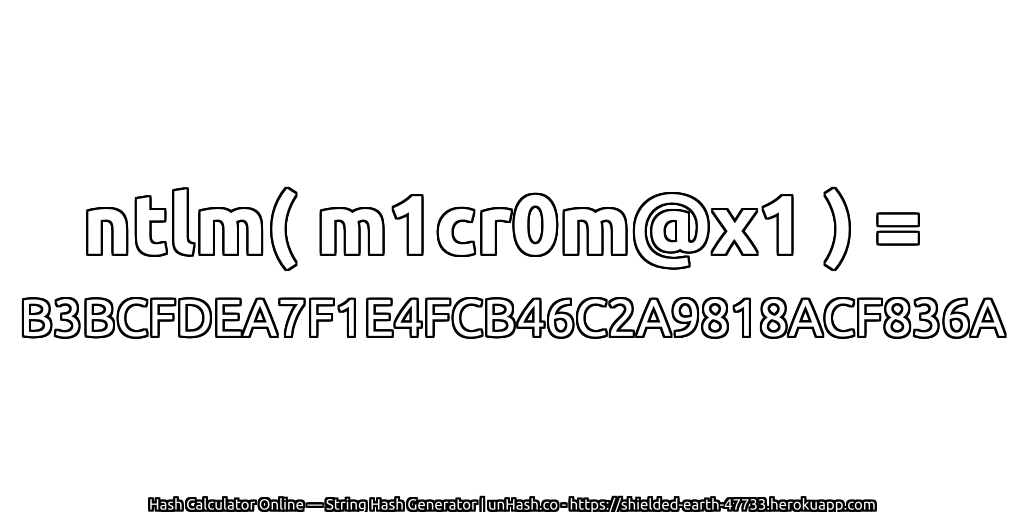 ntlm( m1cr0m@x1 ) = B3BCFDEA7F1E4FCB46C2A9818ACF836A | unHash.co
