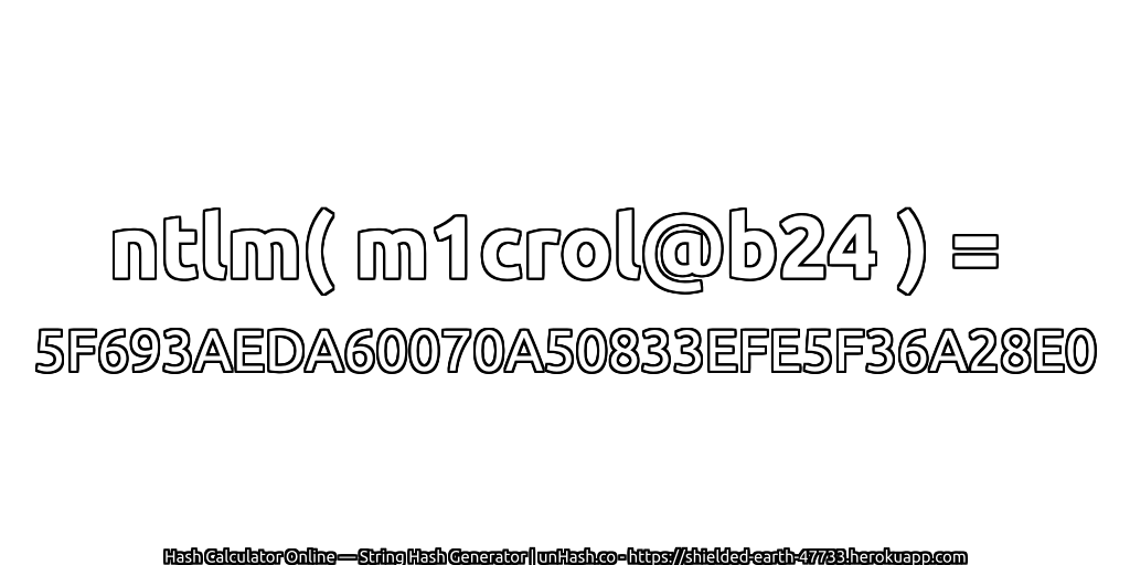 ntlm( m1crol@b24 ) = 5F693AEDA60070A50833EFE5F36A28E0 | unHash.co
