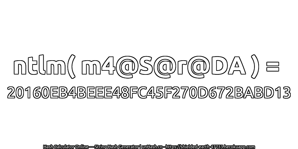 ntlm( m4@S@r@DA ) = 20160EB4BEEE48FC45F270D672BABD13 | unHash.co