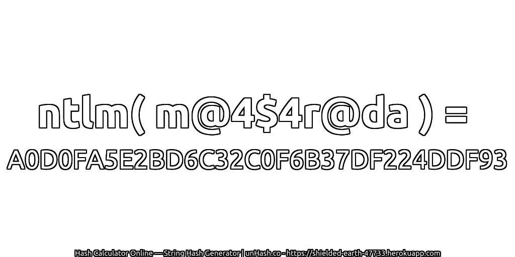 ntlm( m@4$4r@da ) = A0D0FA5E2BD6C32C0F6B37DF224DDF93 | unHash.co