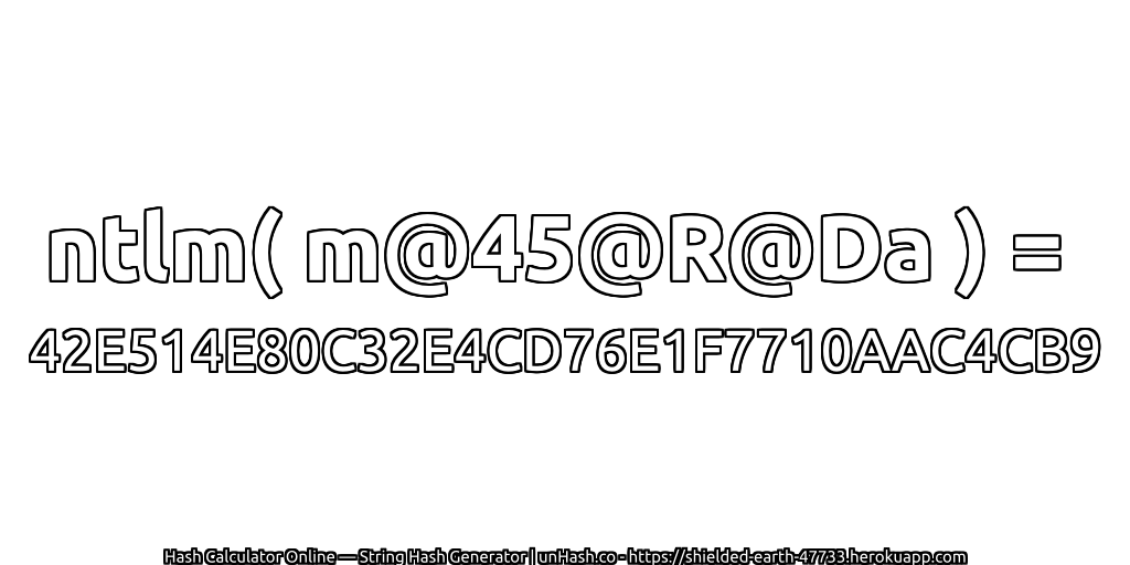 ntlm( m@45@R@Da ) = 42E514E80C32E4CD76E1F7710AAC4CB9 | unHash.co