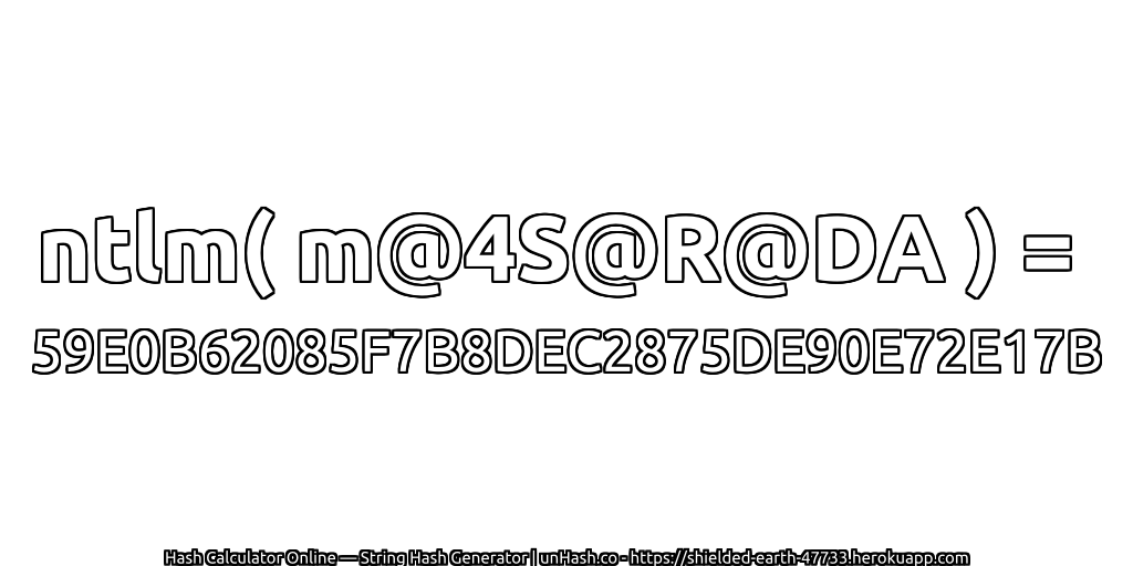 ntlm( m@4S@R@DA ) = 59E0B62085F7B8DEC2875DE90E72E17B | unHash.co