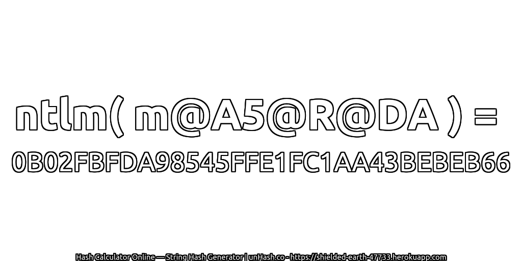 ntlm( m@A5@R@DA ) = 0B02FBFDA98545FFE1FC1AA43BEBEB66 | unHash.co
